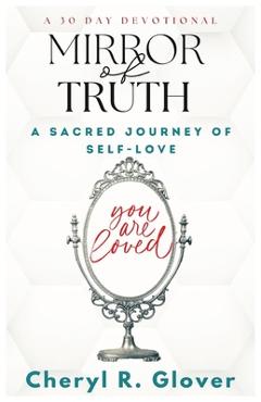 Mirror of Truth: A Sacred Journey of Self-Love, 30 Day Devotional - Cheryl R. Glover