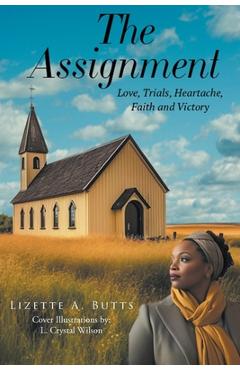 The Assignment: Love, Trials, Heartache Faith and Victory - Lizette A. Butts