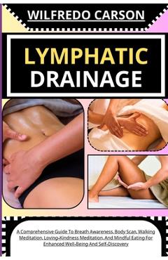 Lymphatic Drainage: Comprehensive Guide To Lymphatic Drainage Massage For Effective Edema Management And Enhancing Your Body's System - Wilfredo Carson