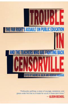 Trouble in Censorville: The Far Right\'s Assault on Public Education and the Teachers Who Are Fighting Back - Nadine M. Kalin