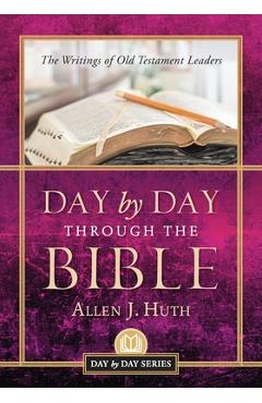 Day by Day Through the Bible: The Writings of Old Testament Leaders - Allen J. Huth
