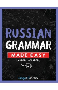 Russian Grammar Made Easy: A Comprehensive Workbook To Learn Russian Grammar For Beginners (Audio Included) - Lingo Mastery