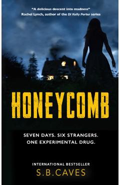 Honeycomb: Seven Days. Six Strangers. One Experimental Drug. - S. B. Caves