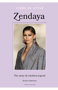 Icons of Style - Zendaya: The Story of a Fashion Legend - Kristen Bateman