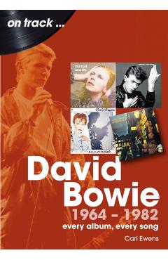 David Bowie 1964 to 1982: Every Album, Every Song - Carl Ewens