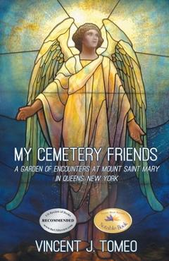 My Cemetery Friends: A Garden of Encounters at Mount Saint Mary in Queens, New York - Vincent J. Tomeo