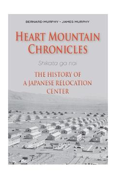 Heart Mountain Chronicles: The History of a Japanese Relocation Center - Bernard Murphy