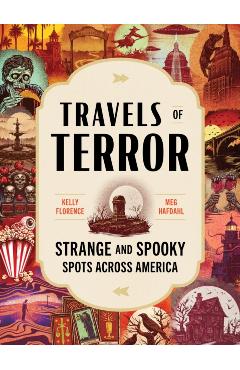 Travels of Terror: Strange and Spooky Spots Across America - Kelly Florence