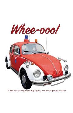 Whee-ooo!: A Book of Sirens, Flashing Lights, and Emergency Vehicles