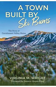 A Town Built by Ski Bums: The Story of Carrabassett Valley - Virginia M. Wright