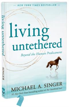 Living Untethered: Beyond the Human Predicament - Michael A. Singer
