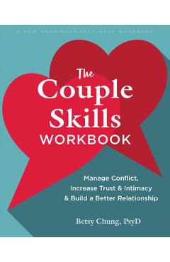 The Couple Skills Workbook: Manage Conflict, Increase Trust and Intimacy, and Build a Better Relationship - Betsy Chung