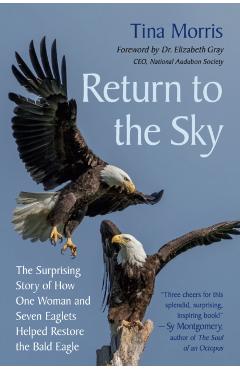 Return to the Sky: The Surprising Story of How One Woman and Seven Eaglets Helped Restore the Bald Eagle - Tina Morris