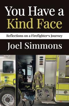 You Have a Kind Face: Reflections on a Firefighter\'s Journey - Joel Simmons