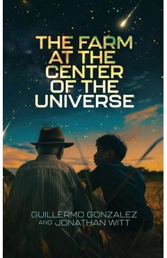 The Farm at the Center of the Universe - Guillermo Gonzalez