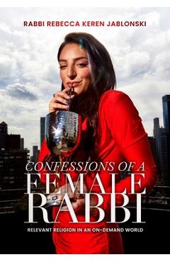 Confessions of a Female Rabbi: Relevant Religion in an On-Demand World - Rabbi Rebecca Keren Jablonski