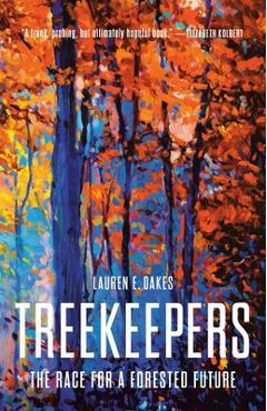 Treekeepers: The Race for a Forested Future - Lauren E. Oakes