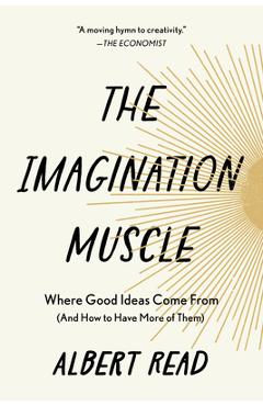 The Imagination Muscle: Where Good Ideas Come from (and How to Have More of Them) - Albert Read