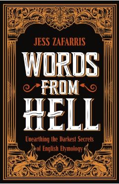 Words from Hell: Unearthing the Darkest Secrets of English Etymology - Jess Zafarris