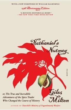 Nathaniel\'s Nutmeg (25th Anniversary Edition): Or, the True and Incredible Adventures of the Spice Trader Who Changed the Course of History - Giles Milton