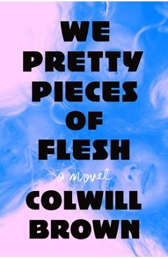 We Pretty Pieces of Flesh - Colwill Brown