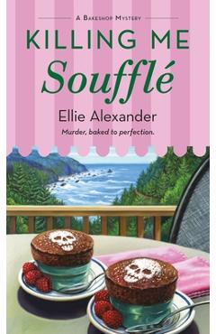 Killing Me Soufflé: A Bakeshop Mystery - Ellie Alexander