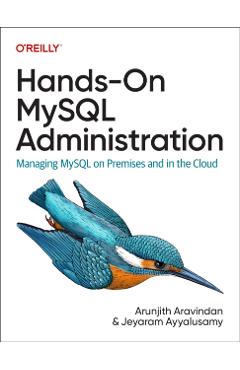 Hands-On MySQL Administration: Managing MySQL on Premises and in the Cloud - Arunjith Aravindan