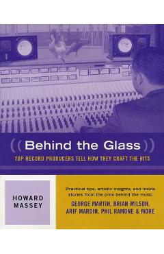 Behind the Glass: Top Record Producers Tell How They Craft the Hits - Howard Massey