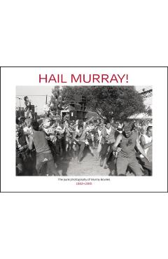 Hail Murray!: The Punk Photography of Murray Bowles, 1982-1995 - Murray Bowles