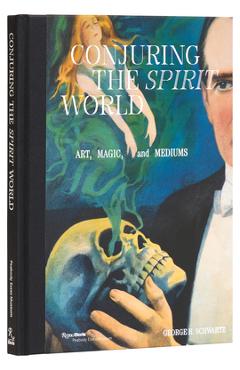 Conjuring the Spirit World: Art, Magic, and Mediums - George H. Schwartz