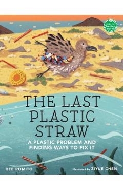 The Last Plastic Straw: A Plastic Problem and Finding Ways to Fix It - Dee Romito