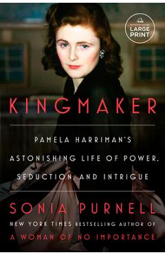 Kingmaker: Pamela Harriman\'s Astonishing Life of Power, Seduction, and Intrigue - Sonia Purnell