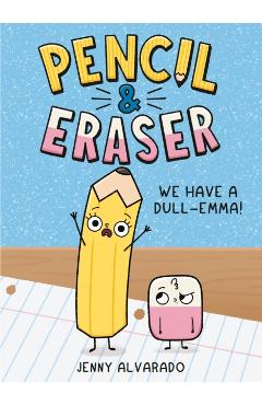 Pencil & Eraser: We Have a Dull-Emma! - Jenny Alvarado