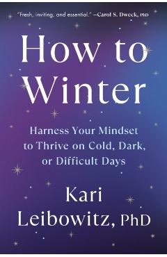 How to Winter: Harness Your Mindset to Thrive on Cold, Dark, or Difficult Days - Kari Leibowitz