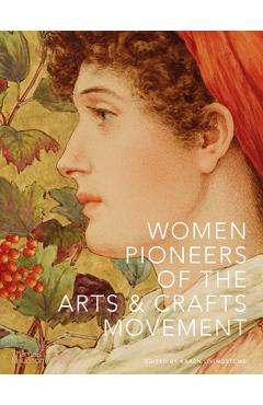Women Pioneers of the Arts and Crafts Movement - Karen Livingstone