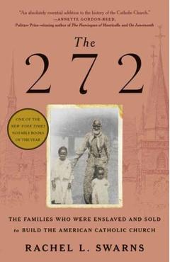 The 272: The Families Who Were Enslaved and Sold to Build the American Catholic Church - Rachel L. Swarns