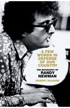 A Few Words in Defense of Our Country: The Biography of Randy Newman - Robert Hilburn