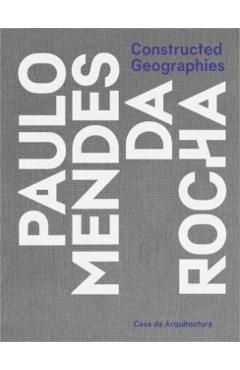 Constructed Geographies: Paulo Mendes Da Rocha - Jean-louis Cohen