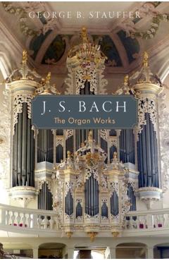J. S. Bach: The Organ Works - George B. Stauffer