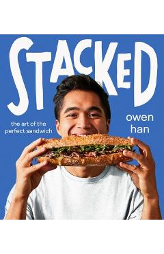 Stacked: The Art of the Perfect Sandwich - Owen Han