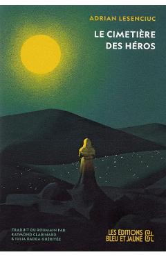 Le Cimetiere des Heros - Adrian Lesenciuc - LES EDITIONS BLEU ET JAUNE
