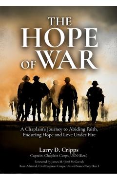 The Hope of War: A Chaplain\'s Journey to Abiding Faith, Enduring Hope and Love Under Fire - Larry D. Cripps