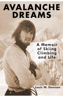 Avalanche Dreams: A Memoir of Skiing, Climbing, and Life - Louis W. Dawson