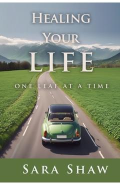 Healing Your Life One Leaf at a Time - Sara Shaw