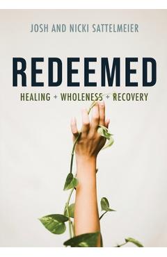 Redeemed: Healing + Wholeness + Recovery - Josh Sattelmeier
