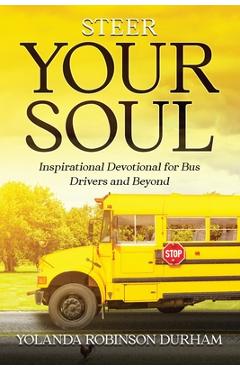 Steer your soul: inspirational reflections for bus drivers & beyond: inspirational reflections for bus drivers & beyond - yolanda robinson -. durham