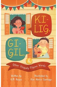 Kilig, Gigil & Other Uniquely Filipino Words: A Rhyming Children\'s Book About Unique Tagalog Words - G. M. Reyes