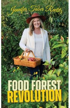 Food Forest Revolution: how food forests everywhere could change everything - Jennifer Taber Reelitz
