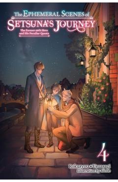 The Ephemeral Scenes of Setsuna\'s Journey, Vol. 4 (Light Novel): The Former 68th Hero and His Peculiar Quests - Rokusyou -. Usuasagi