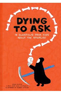 Dying to Ask: 38 Questions from Kids about Death - Ellen Duthie